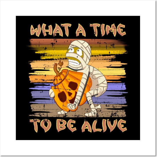 What A Time To Be Alive Halloween Funny Mummy Carrying a Pumpkin Wall Art by alcoshirts